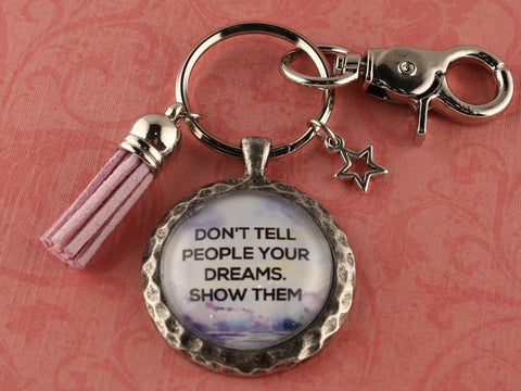 KEY40- Don't Tell People Your Dreams. Show Them. Keychain