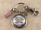 KEY40- Don't Tell People Your Dreams. Show Them. Keychain